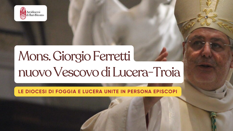 Mons. Giorgio Ferretti, Arcivescovo di Foggia-Bovino, nominato Vescovo di Lucera-Troia